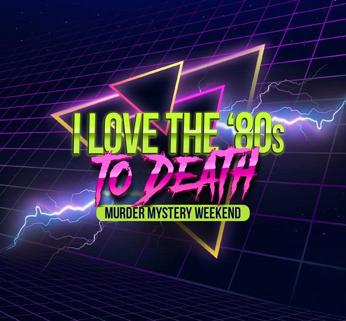 I Love the '80s to Death Murder Mystery Weekend